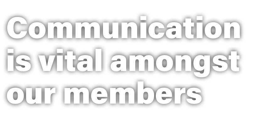 Communication is vital amongst our members