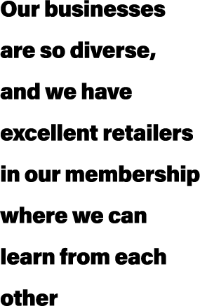 Our businesses are so diverse, and we have excellent retailers in our membership where we can learn from each other