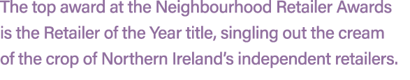 The top award at the Neighbourhood Retailer Awards is the Retailer of the Year title, singling out the cream of the c...