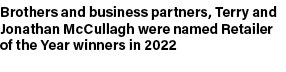 Brothers and business partners, Terry and Jonathan McCullagh were named Retailer of the Year winners in 2022