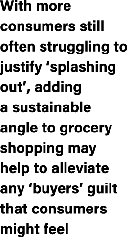 With more consumers still often struggling to justify ‘splashing out’, adding a sustainable angle to grocery shopping...