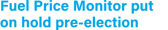 Fuel Price Monitor put on hold pre election