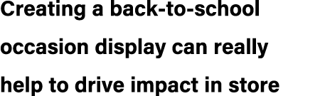 Creating a back to school occasion display can really help to drive impact in store