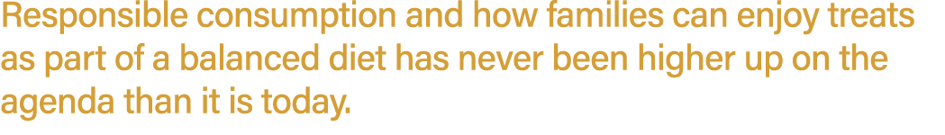 Responsible consumption and how families can enjoy treats as part of a balanced diet has never been higher up on the ...