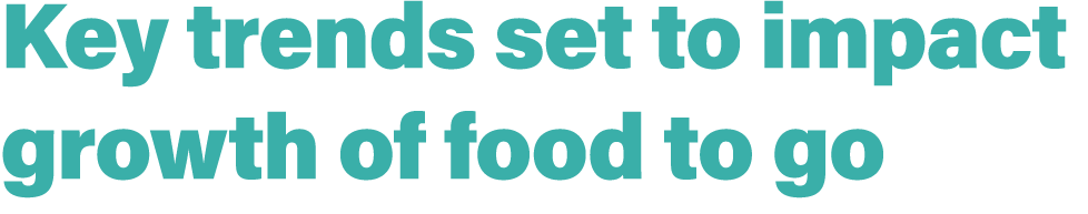 Key trends set to impact growth of food to go