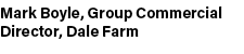 Mark Boyle, Group Commercial Director, Dale Farm
