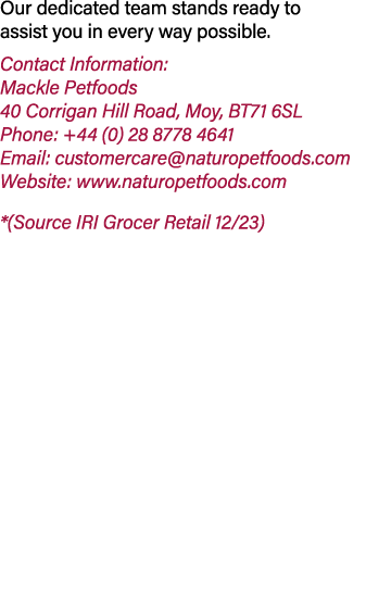 Our dedicated team stands ready to assist you in every way possible. Contact Information: Mackle Petfoods 40 Corrigan...