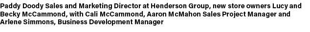 Paddy Doody Sales and Marketing Director at Henderson Group, new store owners Lucy and Becky McCammond, with Cali McC...