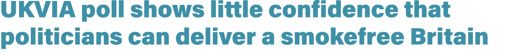 UKVIA poll shows little confidence that politicians can deliver a smokefree Britain