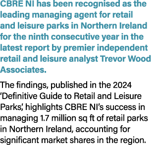 CBRE NI has been recognised as the leading managing agent for retail and leisure parks in Northern Ireland for the ni...