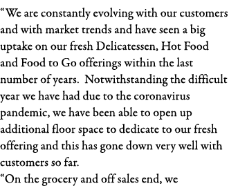 We are constantly evolving with our customers and with market trends and have seen a big uptake on our fresh Delicat   