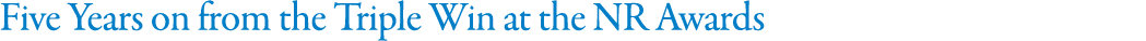 Five Years on from the Triple Win at the NR Awards