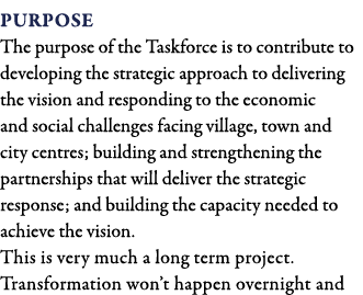 Purpose The purpose of the Taskforce is to contribute to developing the strategic approach to delivering the vision a   