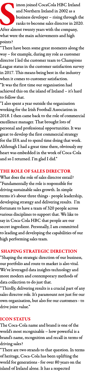 Simon joined CocaCola HBC Ireland and Northern Ireland in 2002 as a business developer   rising through the ranks to    