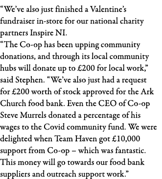  We ve also just finished a Valentine s fundraiser in-store for our national charity partners Inspire NI   The Co-op    