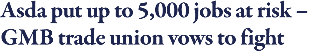 Asda put up to 5,000 jobs at risk   GMB trade union vows to fight