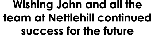 Wishing John and all the team at Nettlehill continued success for the future