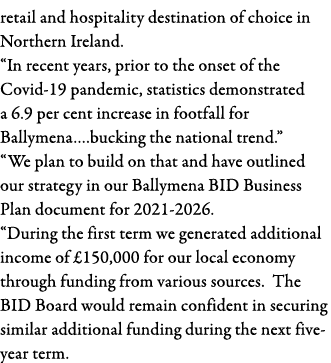 retail and hospitality destination of choice in Northern Ireland   In recent years, prior to the onset of the Covid-1   