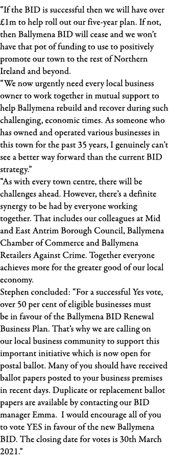  If the BID is successful then we will have over  1m to help roll out our five-year plan  If not, then Ballymena BID    