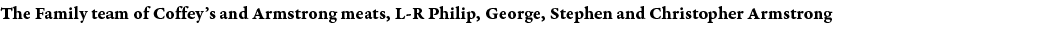 The Family team of Coffey s and Armstrong meats, L-R Philip, George, Stephen and Christopher Armstrong