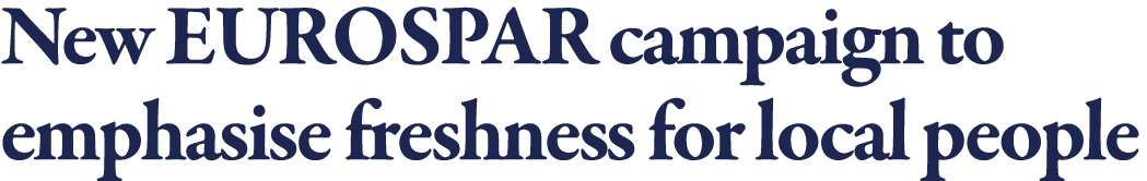 New EUROSPAR campaign to emphasise freshness for local people