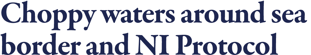 Choppy waters around sea border and NI Protocol