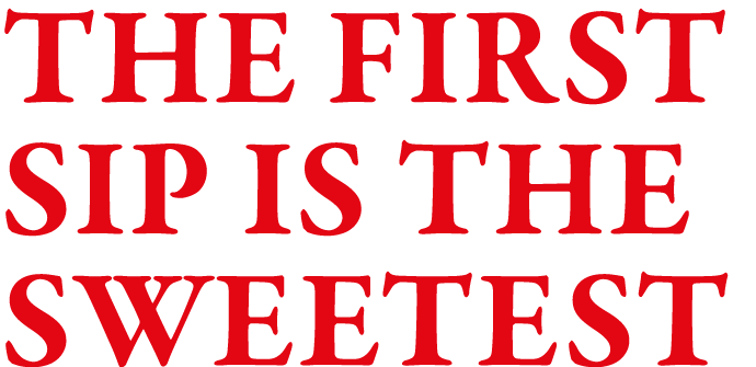 The First Sip is the Sweetest