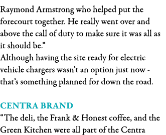 Raymond Armstrong who helped put the forecourt together  He really went over and above the call of duty to make sure    