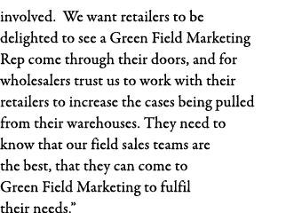 involved  We want retailers to be delighted to see a Green Field Marketing Rep come through their doors, and for whol   