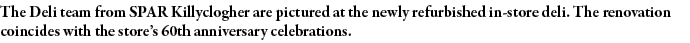 The Deli team from SPAR Killyclogher are pictured at the newly refurbished in-store deli  The renovation coincides wi   