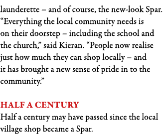 launderette   and of course, the new-look Spar   Everything the local community needs is on their doorstep   includin   