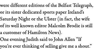 were different editions of the Belfast Telegraph, or its sister dedicated sports paper Ireland s Saturday Night or th   