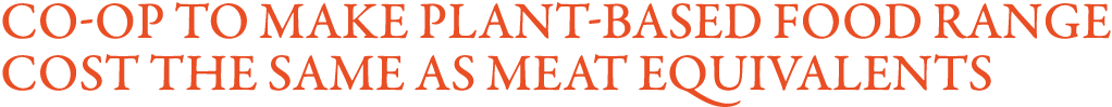 Co-op to make plant-based food range cost the same as meat equivalents