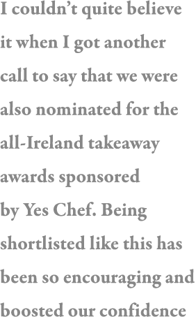 I couldn t quite believe it when I got another call to say that we were also nominated for the all-Ireland takeaway a   