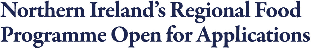 Northern Ireland s Regional Food Programme Open for Applications