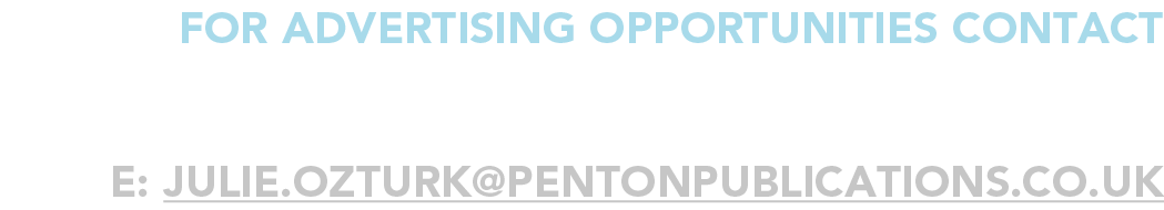 for advertising opportunities Contact JULIE OZTURK e: julie ozturk pentonpublications co uk 