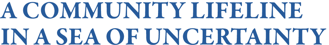 A community lifeline in a sea of uncertainty