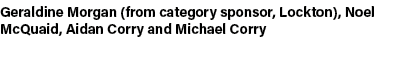 Geraldine Morgan (from category sponsor, Lockton), Noel McQuaid, Aidan Corry and Michael Corry