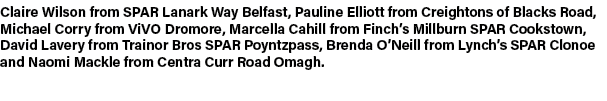 Claire Wilson from SPAR Lanark Way Belfast, Pauline Elliott from Creightons of Blacks Road, Michael Corry from ViVO D...
