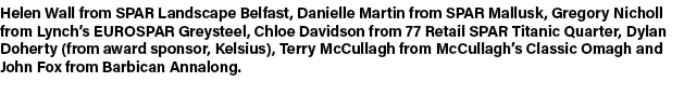 Helen Wall from SPAR Landscape Belfast, Danielle Martin from SPAR Mallusk, Gregory Nicholl from Lynch’s EUROSPAR Grey...