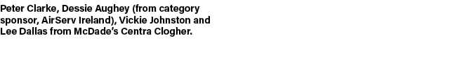 Peter Clarke, Dessie Aughey (from category sponsor, AirServ Ireland), Vickie Johnston and Lee Dallas from McDade’s Ce...