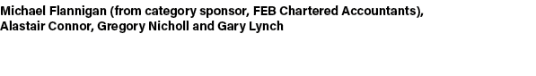 Michael Flannigan (from category sponsor, FEB Chartered Accountants), Alastair Connor, Gregory Nicholl and Gary Lynch