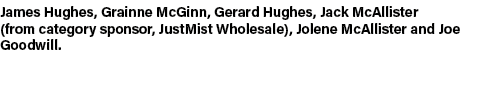 James Hughes, Grainne McGinn, Gerard Hughes, Jack McAllister (from category sponsor, JustMist Wholesale), Jolene McAl...