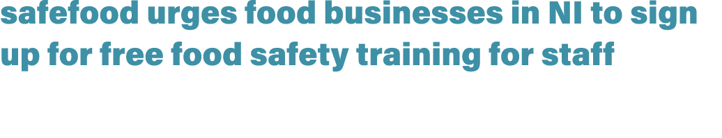safefood urges food businesses in NI to sign up for free food safety training for staff 