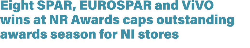 Eight SPAR, EUROSPAR and ViVO wins at NR Awards caps outstanding awards season for NI stores