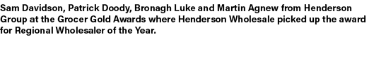 Sam Davidson, Patrick Doody, Bronagh Luke and Martin Agnew from Henderson Group at the Grocer Gold Awards where Hende...