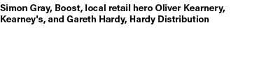 Simon Gray, Boost, local retail hero Oliver Kearnery, Kearney's, and Gareth Hardy, Hardy Distribution