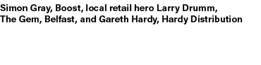 Simon Gray, Boost, local retail hero Larry Drumm, The Gem, Belfast, and Gareth Hardy, Hardy Distribution