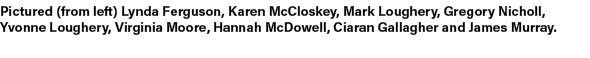 Pictured (from left) Lynda Ferguson, Karen McCloskey, Mark Loughery, Gregory Nicholl, Yvonne Loughery, Virginia Moore...