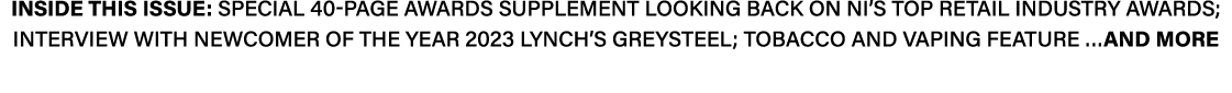INSIDE THIS ISSUE: Special 40 page awards supplement looking back on NI’s top retail industry awards; Interview with ...